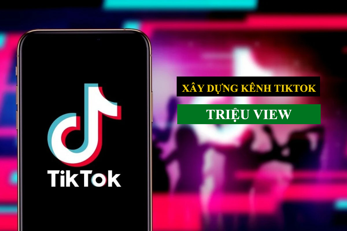 Hướng dẫn xây dựng kênh TikTok cho người mới từ A - Z
