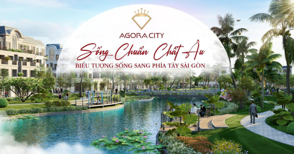 AGORA CITY SỐNG CHUẨN CHẤT ÂU - BIỂU TƯỢNG SỐNG SANG PHÍA TÂY SÀI GÒN